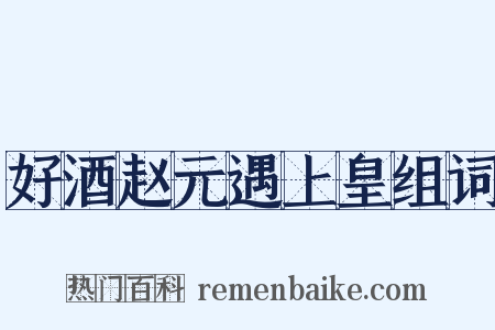 好酒赵元遇上皇组词是什么意思的图片